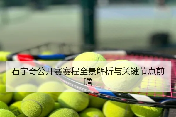 石宇奇公开赛赛程全景解析与关键节点前瞻
